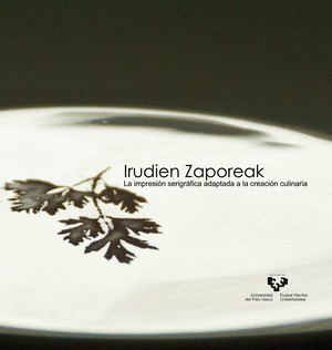 IRUDIEN ZAPOREAK. LA IMPRESION SERIGRAFICA ADAPTADA A LA CREACION CULINARIA