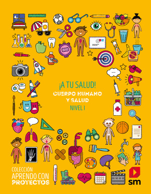 SD PROFESOR. ¡A TU SALUD!. CUERPO HUMANO Y SALUD. NIVEL I. APRENDO CON PROYECTOS
