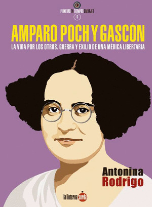 AMPARO POCH Y GASCÓN. LA VIDA POR LOS OTROS. GUERRA Y EXILIO DE UNA MÉDICA LIBER