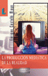 LA PRODUCCION MEDIATICA DE LA REALIDAD