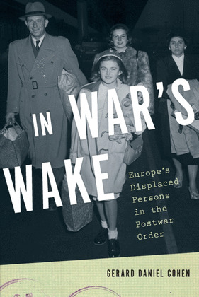 IN WAR'S WAKE : EUROPE'S DISPLACED PERSONS IN THE POSTWAR ORDER