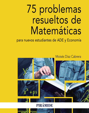 75 PROBLEMAS RESUELTOS DE MATEMATICAS PARA NUEVOS ESTUDIANTES DE ADE Y ECONOMIA