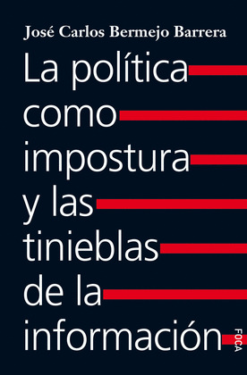POLITICA COMO IMPOSTURA Y LAS TINIEBLAS DE LA INFORMACION, LA