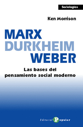 MARX, DURKHEIM, WEBER. LAS BASES DEL PENSAMIENTO SOCIAL MODERNO.