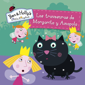LAS TRAVESURAS DE MARGARITA Y AMAPOLA (UN CUENTO DE EL PEQUEÑO REINO DE BEN Y HO