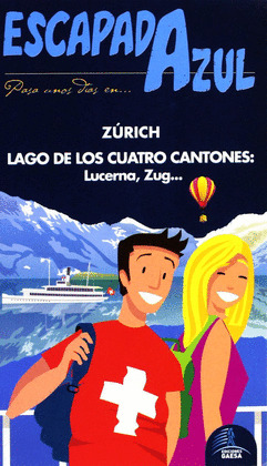 GUIA ESCAPADA AZUL: ZURICH. LAGO DE LOS CUATRO CANTONES: LUCERNA, ZUG...