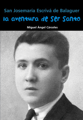 LA AVENTURA DE SER SANTO (SAN JOSEMARÍA ESCRIVÁ DE BALAGUER)
