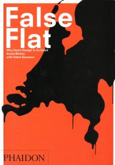 FALSE FLAT . WHY DUTCH DESIGN IS SO GOOD