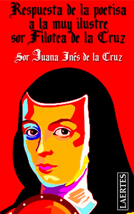 RESPUESTA DE LA POETISA A LA MUY ILUSTRE SOR FILOTEA DE LA CRUZ