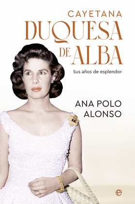 CAYETANA DUQUESA DE ALBA: SUS AÑOS DE ESPLENDOR