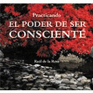 PRACTICANDO EL PODER DE SER CONSCIENTE