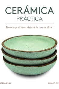 CERAMICA PRACTICA - TECNICAS PARA CREAR OBJETOS DE USO COTIDIANO