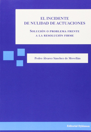 EL INCIDENTE DE NULIDAD DE ACTUACIONES. SOLUCIÓN O PROBLEMA FRENTE A LA RESOLUCI