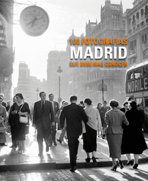 MADRID. 100 FOTOGRAFIAS QUE DEBERIAS CONOCER