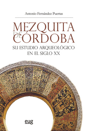 MEZQUITA DE CORDOBA SU ESTUDIO ARQUEOLOGICO EN EL SIGLO XX 2ED