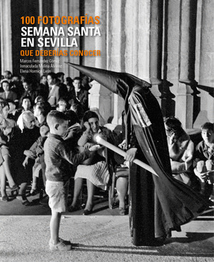 SEMANA SANTA EN SEVILLA. 100 FOTOGRAFIAS QUE DEBERIAS CONOCER