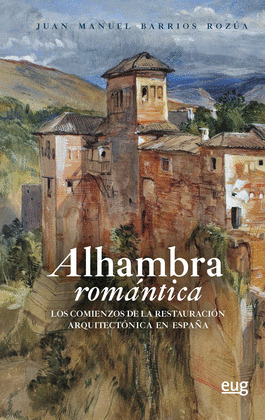 ALHAMBRA ROMÁNTICA. LOS COMIENZOS DE LA RESTAURACIÓN ARQUITECTÓNICA EN ESPAÑA
