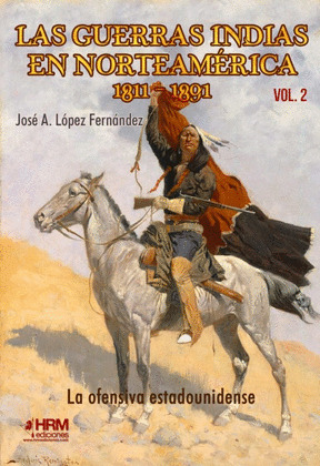 GUERRAS INDIAS EN NORTEAMERICA, 1811-1891, VOLUMEN 2: LA OFENSIVA