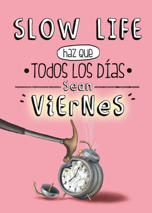 SLOW LIFE. HAZ QUE TODOS LOS DIAS SEAN VIERNES