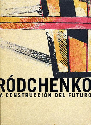 RODCHENKO. LA CONSTRUCCION DEL FUTURO