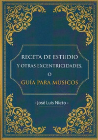 RECETA DE ESTUDIO Y OTRAS EXCENTRICIDADES O GUIA PARA MUSICOS