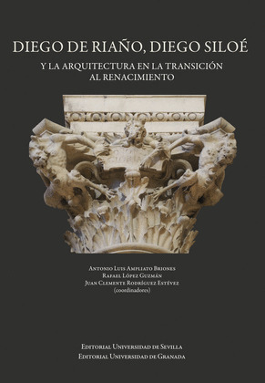 DIEGO DE RIAÑO, DIEGO SILOE Y LA ARQUITECTURA EN LA TRANSICION AL RENACIMIENTO