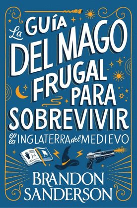GUÍA DEL MAGO FRUGAL PARA SOBREVIVIR EN LA INGLATERRA DEL MEDIEVO, LA