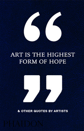 ART IS THE HIGHEST FORM OF HOPE & OTHER QUOTE