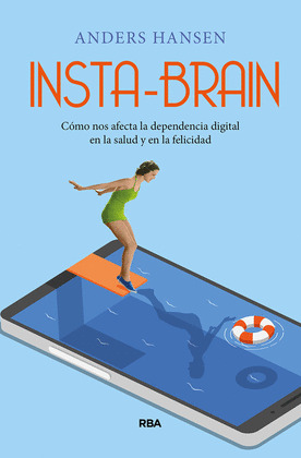 INSTA-BRAIN. COMO NOS AFECTA LA DEPENDENCIA DIGITAL EN LA SALUD Y EN LA FELICIDA