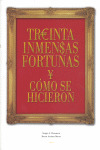 TREINTA INMENSAS FORTUNAS Y COMO SE HICIERON
