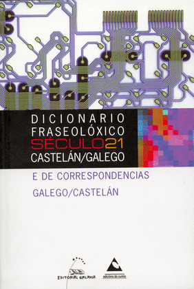 DICIONARIO SECULO 21 FRASEOLÓXICO CASTELAN/GALEGO E DE CORRESPONDENCIAS