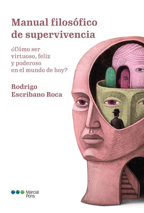 MANUAL FILOSOFICO DE SUPERVIVENCIA. ¿COMO SER VIRTUOSO, FELIZ Y PODEROSO EN EL M