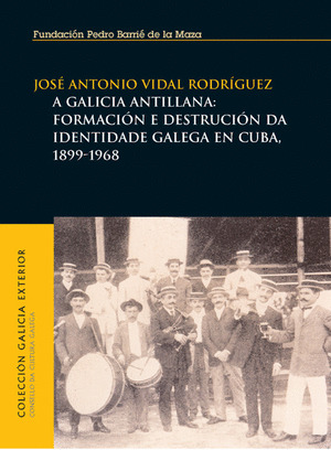 GALICIA ANTILLANA: FORMACION E DESTRUCION DA IDENTIDADE GALEGA EN CUBA, 1899-1968