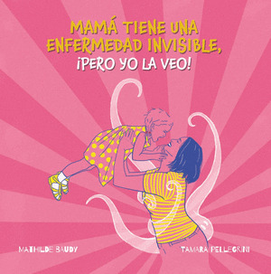 MAMÁ TIENE UNA ENFERMEDAD INVISIBLE, ¡PERO YO LA VEO!