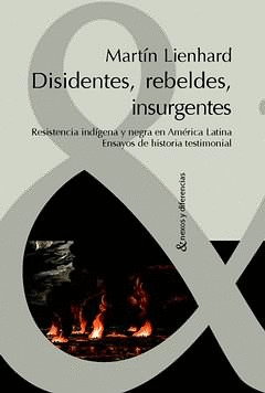 DISIDENTES, REBELDES, INSURGENTES. RESISTENCIA INDÍGENA Y NEGRA EN AMERICA LATIN