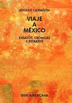 VIAJE A MÉXICO. (ENSAYOS, CRÓNICAS Y RETRATOS.)