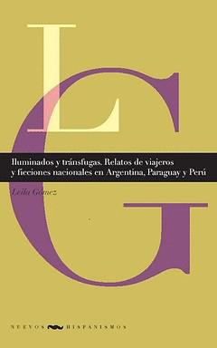 ILUMINADOS Y TRANSFUGAS. RELATOS DE VIAJEROS Y FICCIONES NACIONALES EN ARGENTINA