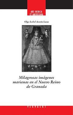 MILAGROSAS IMÁGENES MARIANAS EN EL NUEVO REINO DE GRANADA. APARECE EN ABRIL 2011