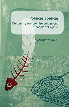 POLÍTICAS POÉTICAS. DE CANON Y COMPROMISO EN LA POESÍA ESPAÑOLA DEL SIGLO XX.