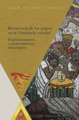 RESISTENCIA DE LOS NEGROS EN LA VENEZUELA COLONIAL. REPRESENTACIONES Y PLANTEAMI