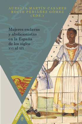 MUJERES ESCLAVAS Y ABOLICIONISTAS EN LA ESPAÑA DE LOS SIGLOS XVI-XIX.