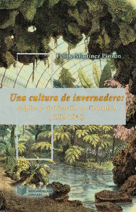 UNA CULTURA DE INVERNADERO: TROPICO Y CIVILIZACION EN COLOMBIA (1808-1934).