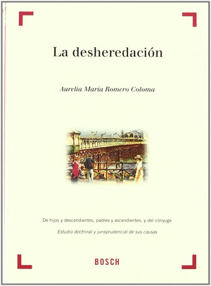 LA DESHEREDACIÓN: DE LOS HIJOS Y DESCENDIENTES, PADRES Y ASCENDIENTES Y DEL CÓNYUGE : ESTUDIO DOCTRI