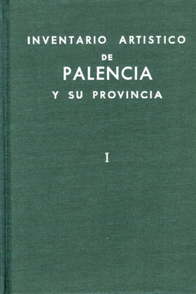 INVENTARIO ARTÍSTICO DE PALENCIA Y SU PROVINCIA. TOMO I: CIUDAD DE PALENCIA, ANT