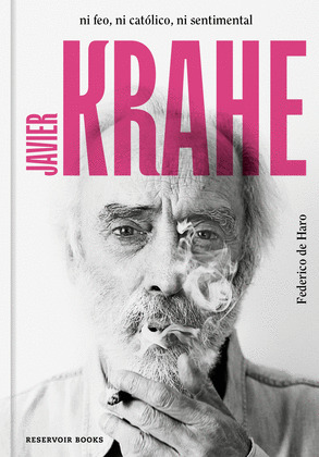JAVIER KRAHE. NI FEO, NI CATOLICO, NI SENTIMENTAL