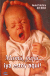 MAMA PAPA YA ESTOY AQUI/GUIA DEL BEBE