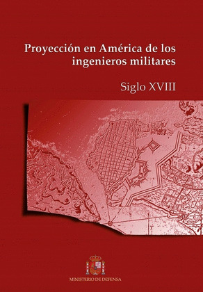 PROYECCION EN AMERICA DE LOS INGENIEROS MILITARES. SIGLO XVIII