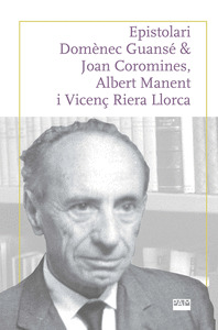 EPISTOLARI DOMÈNEC GUANSÉ & JOAN COROMINES, ALBERT MANENT I VICENÇ RIERA LLORCA