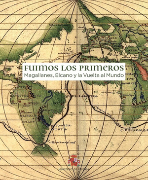 CATALOGO DE LA EXPOSICION: FUIMOS LOS PRIMEROS. LA VUELTA AL MUNDO DE MAGALLANES