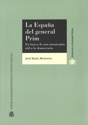 LA ESPAÑA DEL GENERAL PRIM. EN BUSCA DE UNA MONARQUÍA ÚTIL A LA DEMOCRACIA